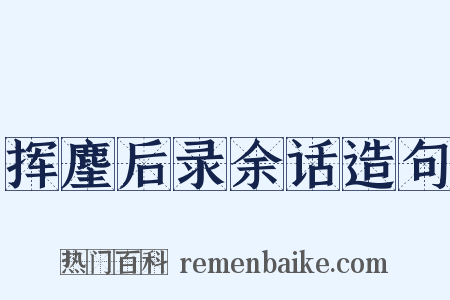 挥麈后录余话造句是什么意思的图片